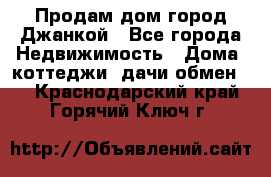 Продам дом город Джанкой - Все города Недвижимость » Дома, коттеджи, дачи обмен   . Краснодарский край,Горячий Ключ г.